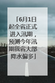 6月1日起全省正式进入汛期，预测今年汛期我省大部降水偏多