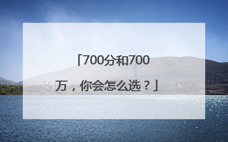 700分和700万，你会怎么选？
