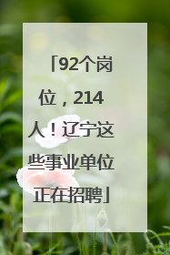 92个岗位，214人！辽宁这些事业单位正在招聘