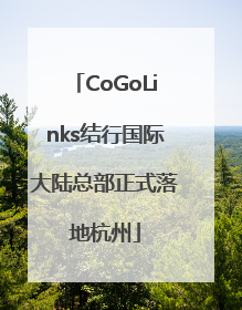 CoGoLinks结行国际大陆总部正式落地杭州
