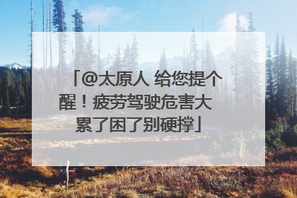 @太原人 给您提个醒！疲劳驾驶危害大 累了困了别硬撑