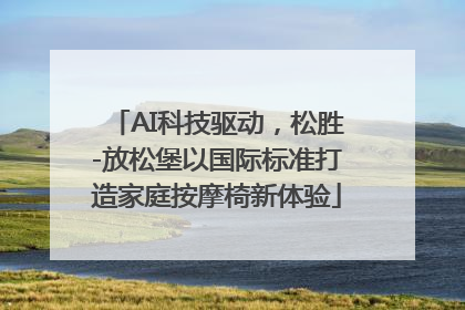 AI科技驱动，松胜-放松堡以国际标准打造家庭按摩椅新体验